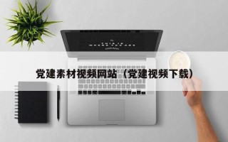 宁夏党建素材视频网站（党建视频下载）