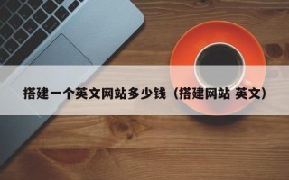 宁夏搭建一个英文网站多少钱（搭建网站 英文）