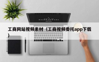 宁夏工商网站视频素材（工商视频委托app下载）